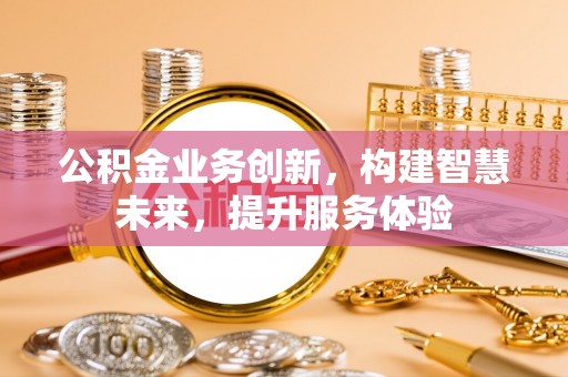 郸城公积金业务创新，构建智慧未来，提升服务体验