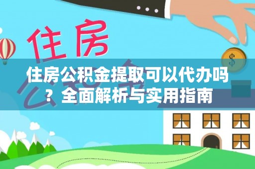 郸城住房公积金提取可以代办吗？全面解析与实用指南