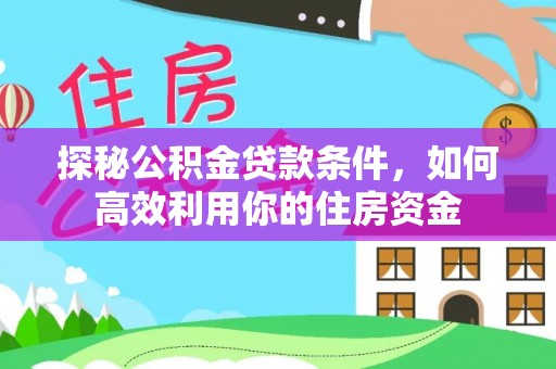 郸城探秘公积金贷款条件，如何高效利用你的住房资金