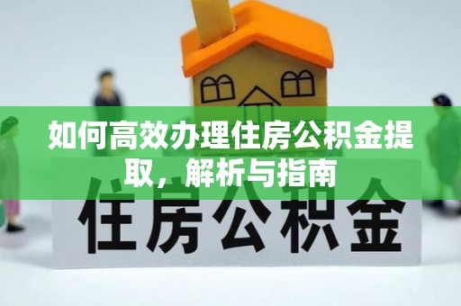 郸城如何高效办理住房公积金提取，解析与指南