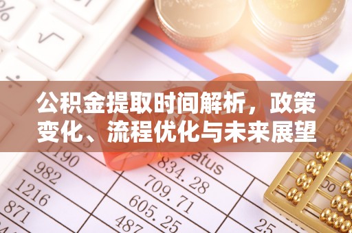 郸城公积金提取时间解析，政策变化、流程优化与未来展望