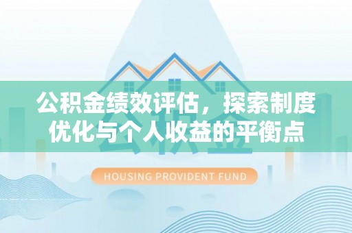 郸城公积金绩效评估，探索制度优化与个人收益的平衡点