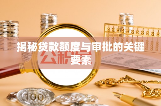 郸城揭秘贷款额度与审批的关键要素