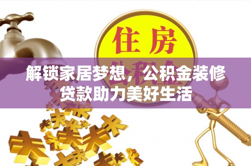 郸城解锁家居梦想，公积金装修贷款助力美好生活