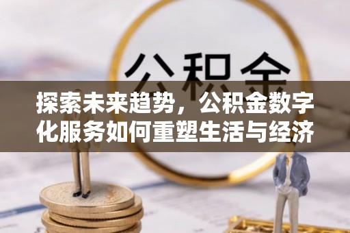 郸城探索未来趋势，公积金数字化服务如何重塑生活与经济