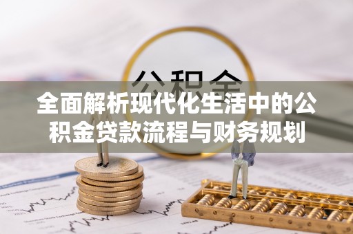 郸城全面解析现代化生活中的公积金贷款流程与财务规划