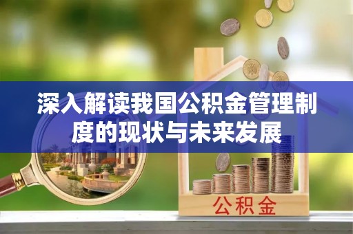郸城深入解读我国公积金管理制度的现状与未来发展