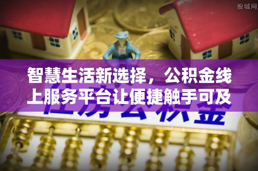 郸城智慧生活新选择，公积金线上服务平台让便捷触手可及