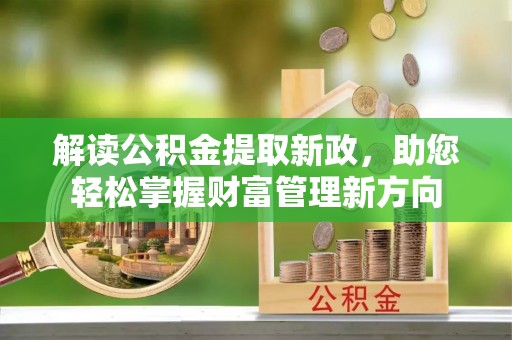 郸城解读公积金提取新政，助您轻松掌握财富管理新方向