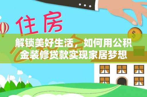 郸城解锁美好生活，如何用公积金装修贷款实现家居梦想