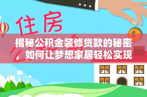 郸城揭秘公积金装修贷款的秘密，如何让梦想家居轻松实现？