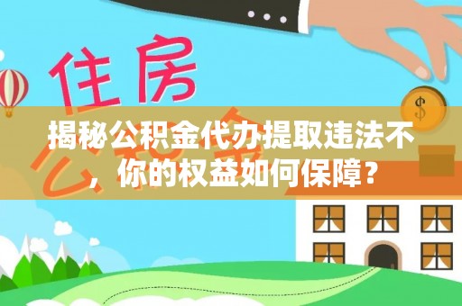 郸城揭秘公积金代办提取违法不，你的权益如何保障？